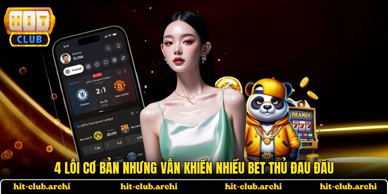 4 lỗi cơ bản nhưng vẫn khiến nhiều bet thủ đau đầu
