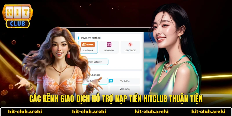 Các kênh giao dịch hỗ trợ nạp tiền HITCLUB thuận tiện