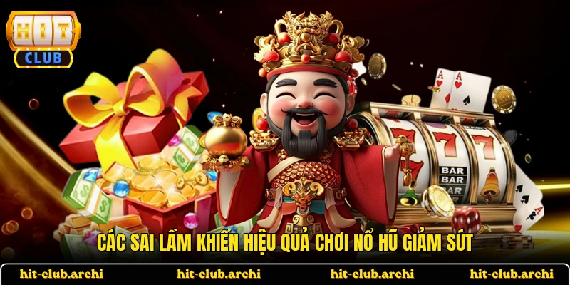 Các sai lầm khiến hiệu quả chơi nổ hũ giảm sút
