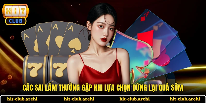 Các sai lầm thường gặp khi lựa chọn dừng lại quá sớm