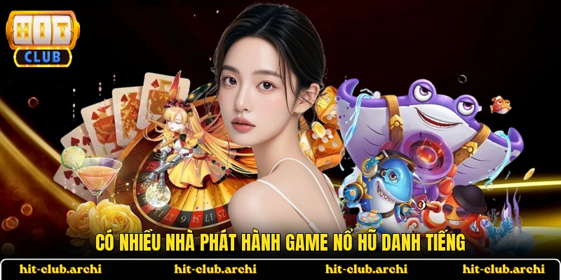 Có nhiều nhà phát hành game nổ hũ danh tiếng