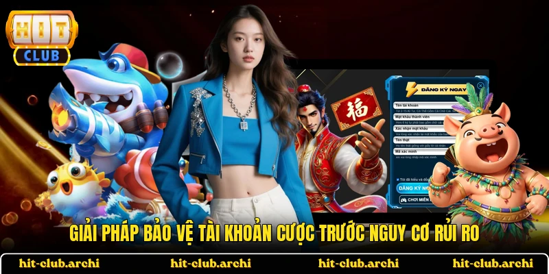 Giải pháp bảo vệ tài khoản cược trước nguy cơ rủi ro