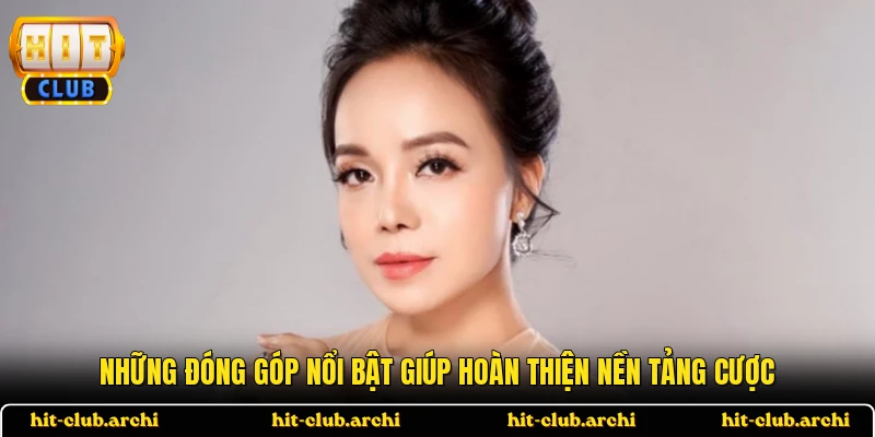 Những đóng góp nổi bật giúp hoàn thiện nền tảng cược