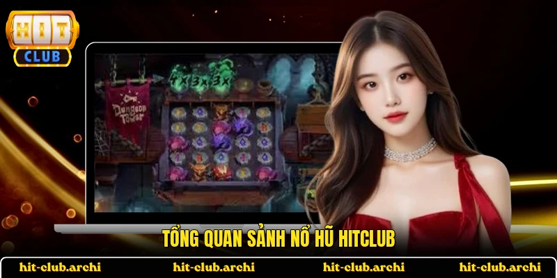 Tổng quan sảnh nổ hũ HITCLUB