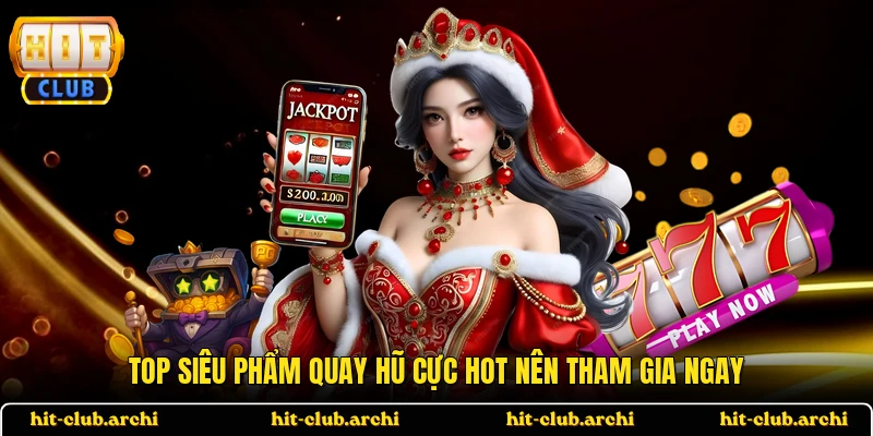 Top siêu phẩm quay hũ cực hot nên tham gia ngay