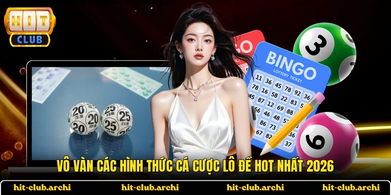 Vô vàn các hình thức cá cược lô đề hot nhất 2026